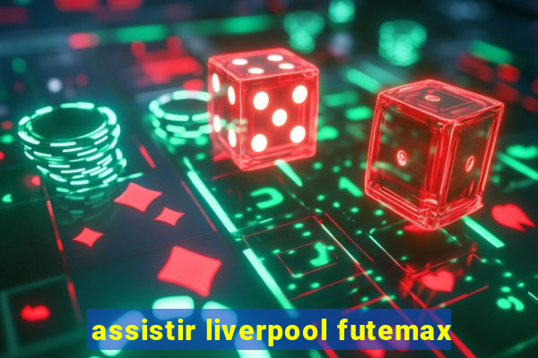 assistir liverpool futemax